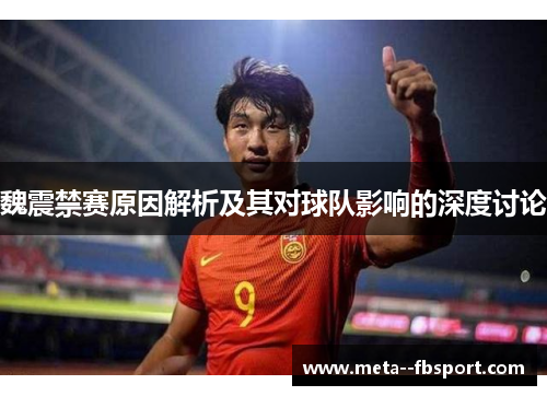 魏震禁赛原因解析及其对球队影响的深度讨论